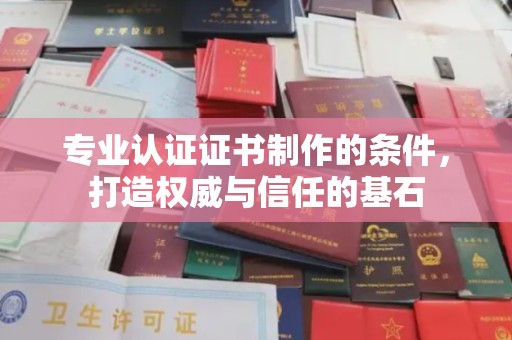 永济专业认证证书制作的条件，打造权威与信任的基石