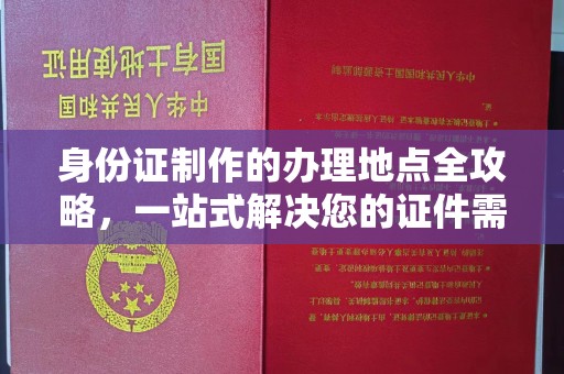 永济身份证制作的办理地点全攻略，一站式解决您的证件需求