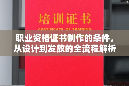 永济职业资格证书制作的条件，从设计到发放的全流程解析
