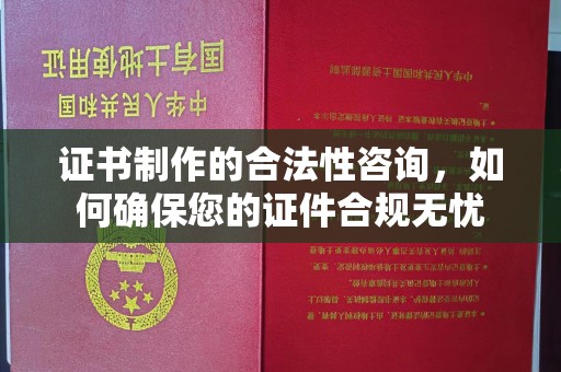永济证书制作的合法性咨询，如何确保您的证件合规无忧