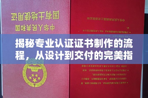 永济揭秘专业认证证书制作的流程，从设计到交付的完美指南