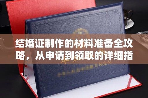 永济结婚证制作的材料准备全攻略，从申请到领取的详细指南