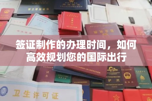 永济签证制作的办理时间，如何高效规划您的国际出行