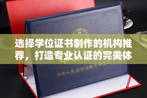 永济选择学位证书制作的机构推荐，打造专业认证的完美体验