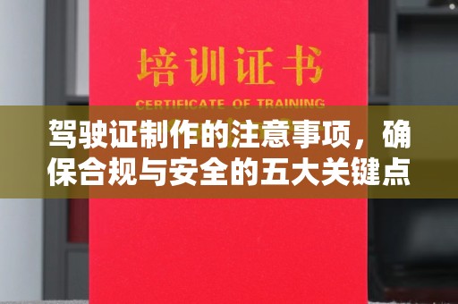 永济驾驶证制作的注意事项，确保合规与安全的五大关键点