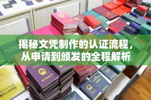 永济揭秘文凭制作的认证流程，从申请到颁发的全程解析