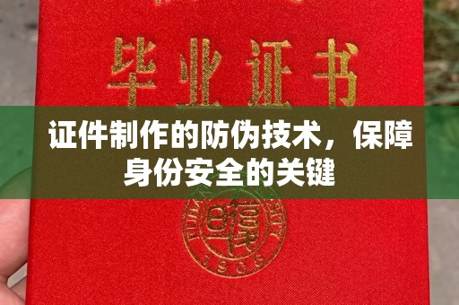永济证件制作的防伪技术，保障身份安全的关键