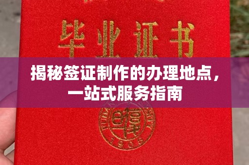 永济揭秘签证制作的办理地点，一站式服务指南