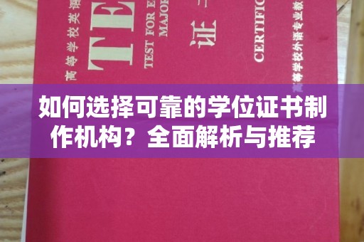 永济如何选择可靠的学位证书制作机构？全面解析与推荐