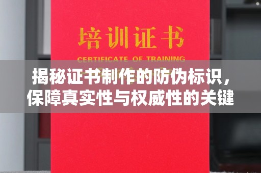 永济揭秘证书制作的防伪标识，保障真实性与权威性的关键